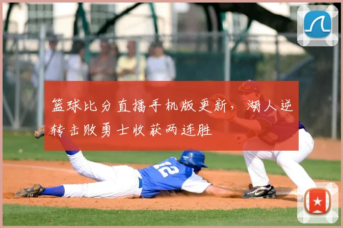 篮球比分直播手机版更新，湖人逆转击败勇士收获两连胜