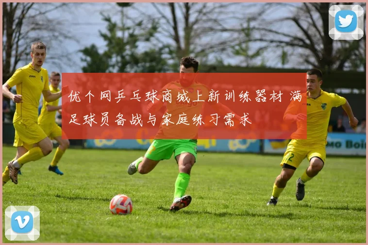 优个网乒乓球商城上新训练器材 满足球员备战与家庭练习需求
