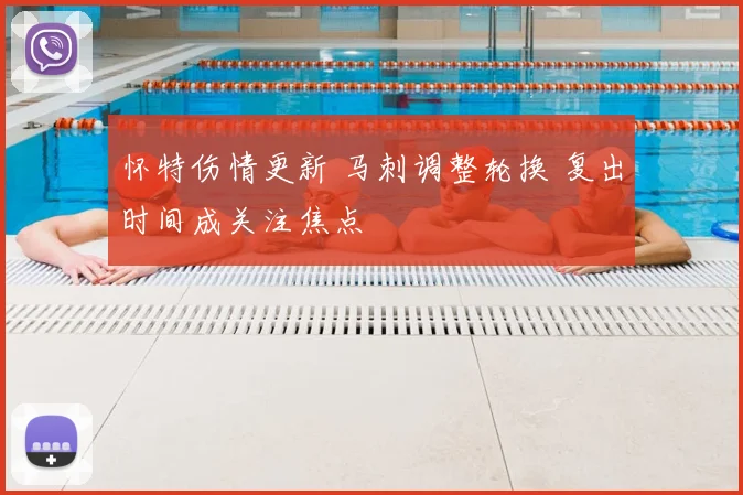 怀特伤情更新 马刺调整轮换 复出时间成关注焦点