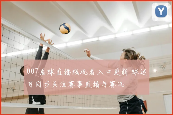 007看球直播线观看入口更新 球迷可同步关注赛事直播与赛况