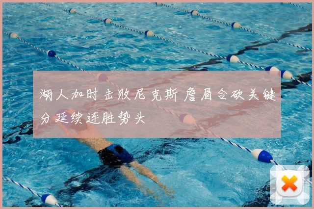 湖人加时击败尼克斯 詹眉合砍关键分延续连胜势头
